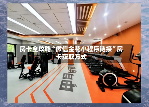 房卡全攻略“微信金花小程序链接”房卡获取方式