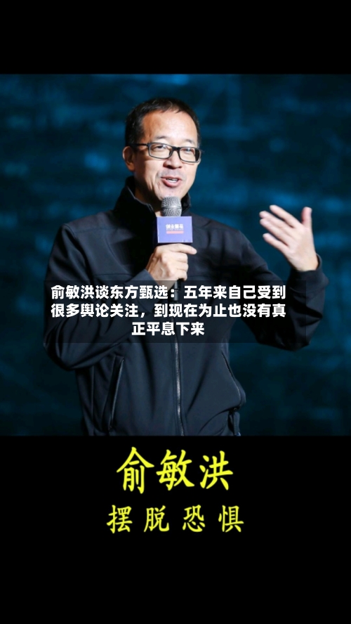 俞敏洪谈东方甄选：五年来自己受到很多舆论关注，到现在为止也没有真正平息下来-第3张图片