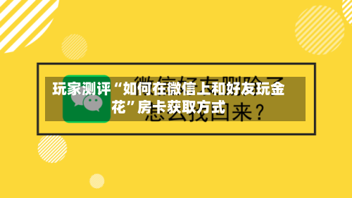 玩家测评“如何在微信上和好友玩金花”房卡获取方式-第3张图片
