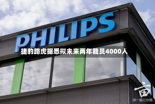 捷豹路虎据悉拟未来两年裁员4000人