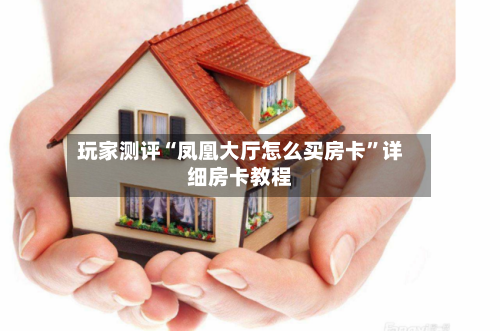 玩家测评“凤凰大厅怎么买房卡”详细房卡教程
