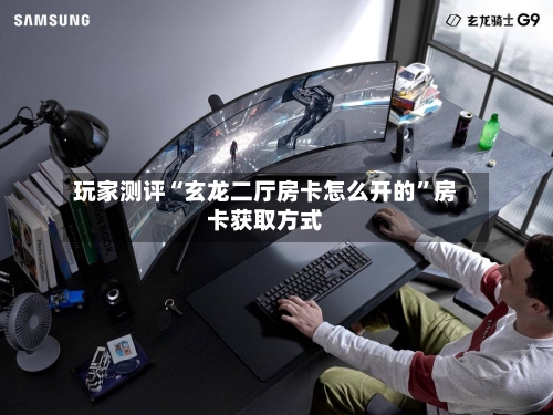 玩家测评“玄龙二厅房卡怎么开的”房卡获取方式-第3张图片