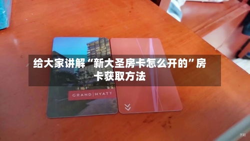 给大家讲解“新大圣房卡怎么开的	”房卡获取方法-第3张图片