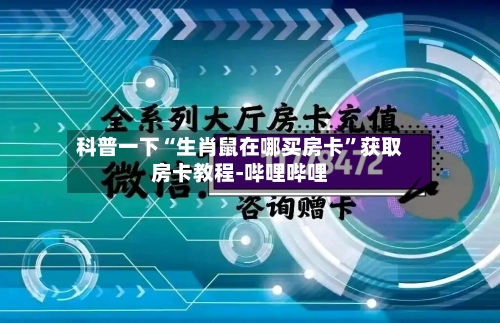 科普一下“生肖鼠在哪买房卡”获取房卡教程-哔哩哔哩