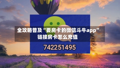 全攻略普及“要房卡的微信斗牛app	”链接房卡怎么充值-第2张图片