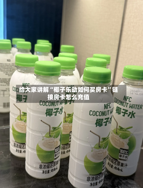 给大家讲解“椰子乐动如何买房卡”链接房卡怎么充值-第2张图片