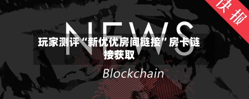 玩家测评“新优优房间链接”房卡链接获取-第3张图片