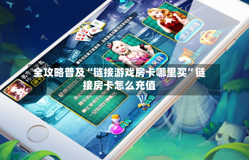 全攻略普及“链接游戏房卡哪里买”链接房卡怎么充值-第2张图片