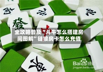 全攻略普及“斗牛怎么搭建房间图解	”链接房卡怎么充值-第2张图片