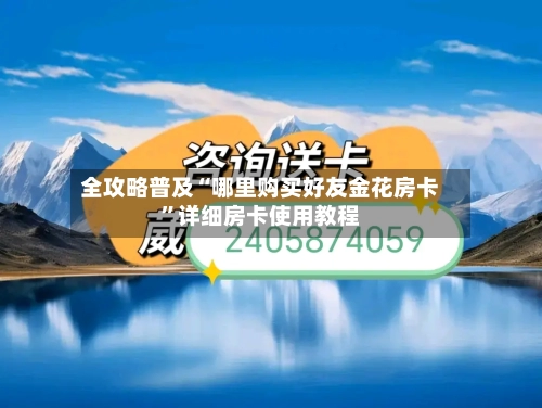 全攻略普及“哪里购买好友金花房卡”详细房卡使用教程