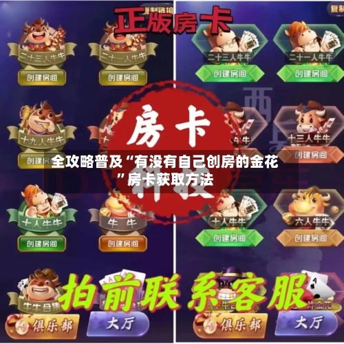 全攻略普及“有没有自己创房的金花”房卡获取方法-第2张图片