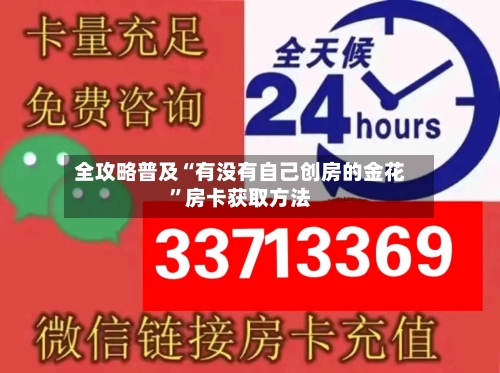 全攻略普及“有没有自己创房的金花”房卡获取方法
