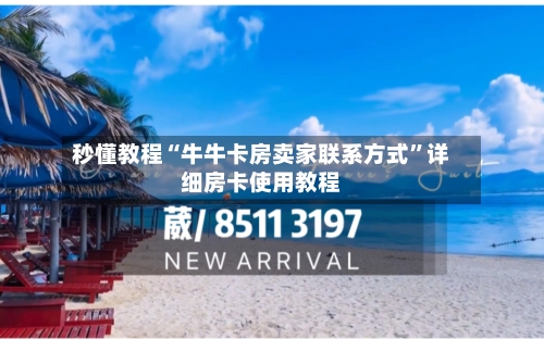 秒懂教程“牛牛卡房卖家联系方式”详细房卡使用教程-第2张图片