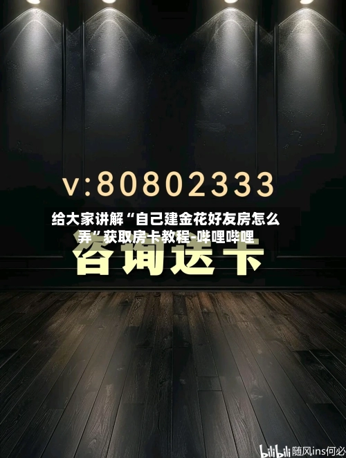 给大家讲解“自己建金花好友房怎么弄	”获取房卡教程-哔哩哔哩-第2张图片