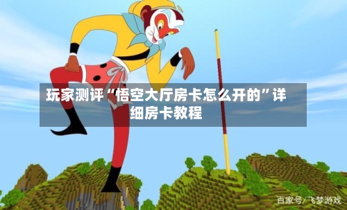 玩家测评“悟空大厅房卡怎么开的”详细房卡教程