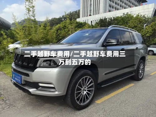 二手越野车费用/二手越野车费用三万到五万的