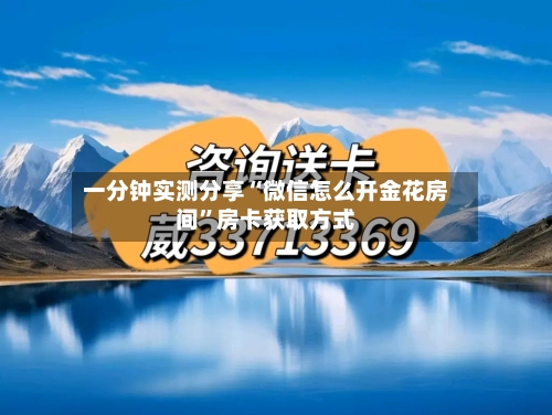 一分钟实测分享“微信怎么开金花房间”房卡获取方式