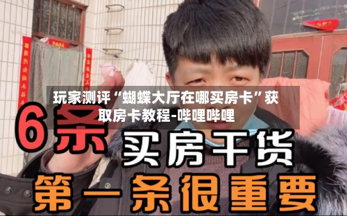 玩家测评“蝴蝶大厅在哪买房卡”获取房卡教程-哔哩哔哩-第3张图片