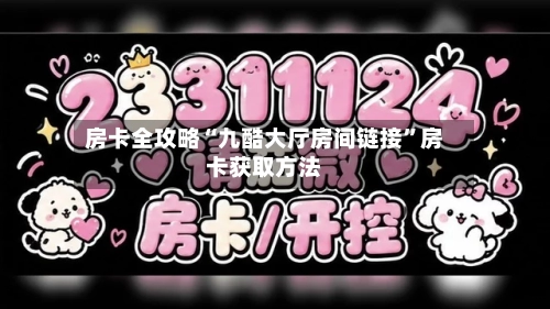房卡全攻略“九酷大厅房间链接	”房卡获取方法-第2张图片