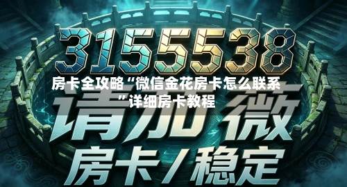 房卡全攻略“微信金花房卡怎么联系	”详细房卡教程-第3张图片