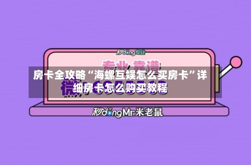 房卡全攻略“海螺互娱怎么买房卡”详细房卡怎么购买教程