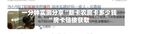 一分钟实测分享“新卡农房卡多少钱”房卡链接获取-第2张图片