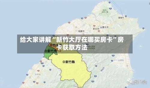 给大家讲解“新竹大厅在哪买房卡”房卡获取方法-第2张图片