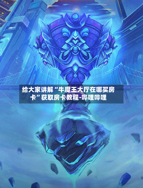 给大家讲解“牛魔王大厅在哪买房卡”获取房卡教程-哔哩哔哩-第2张图片