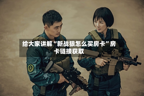 给大家讲解“新战狼怎么买房卡”房卡链接获取-第2张图片