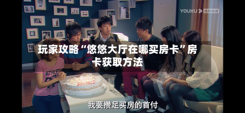 玩家攻略“悠悠大厅在哪买房卡”房卡获取方法-第2张图片