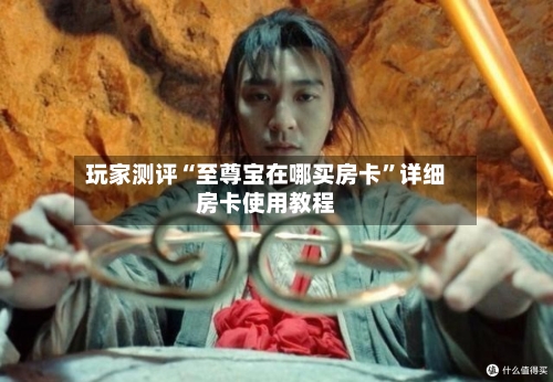 玩家测评“至尊宝在哪买房卡”详细房卡使用教程