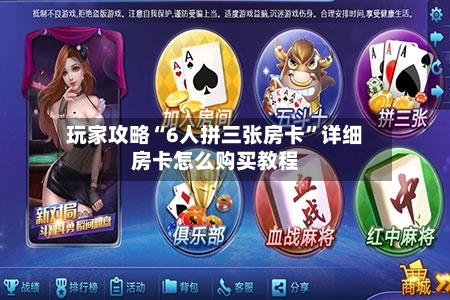 玩家攻略“6人拼三张房卡”详细房卡怎么购买教程