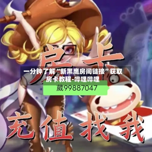 一分钟了解“新黑鹰房间链接”获取房卡教程-哔哩哔哩