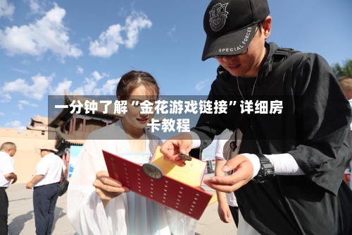 一分钟了解“金花游戏链接	”详细房卡教程-第3张图片