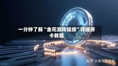 一分钟了解“金花游戏链接”详细房卡教程-第2张图片