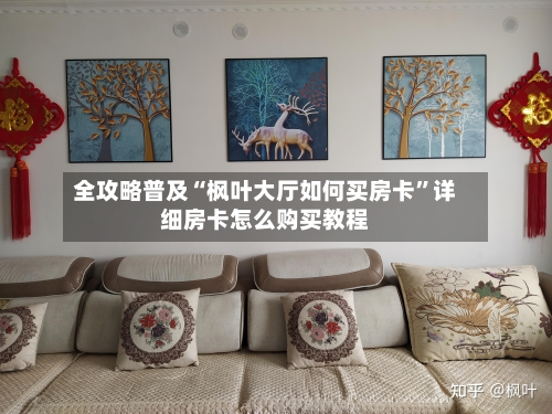 全攻略普及“枫叶大厅如何买房卡”详细房卡怎么购买教程