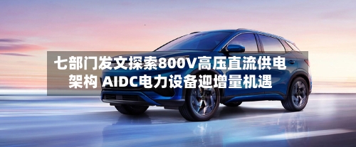 七部门发文探索800V高压直流供电架构 AIDC电力设备迎增量机遇-第3张图片