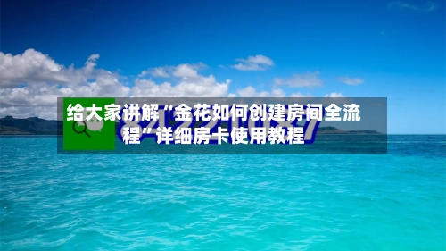 给大家讲解“金花如何创建房间全流程”详细房卡使用教程-第2张图片