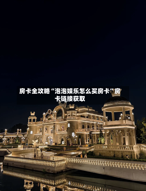 房卡全攻略“泡泡娱乐怎么买房卡”房卡链接获取-第2张图片