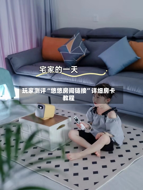 玩家测评“悠悠房间链接”详细房卡教程