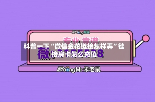 科普一下“微信金花链接怎样弄”链接房卡怎么充值