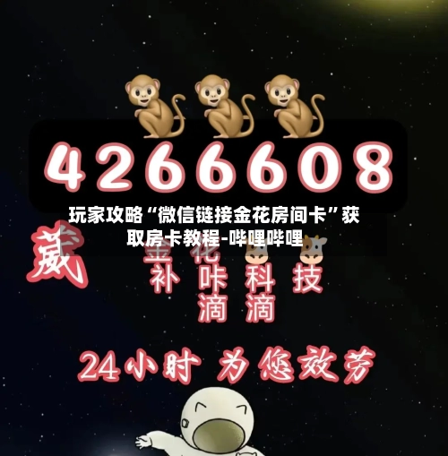 玩家攻略“微信链接金花房间卡”获取房卡教程-哔哩哔哩-第2张图片