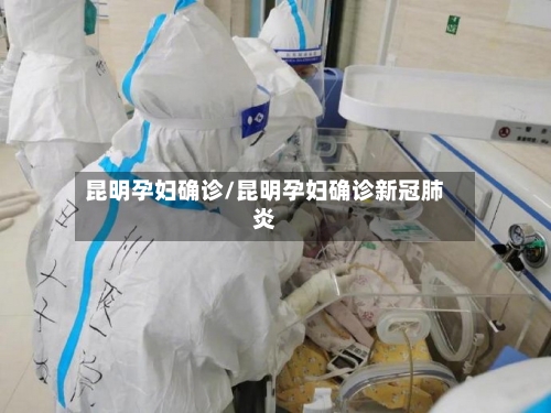 昆明孕妇确诊/昆明孕妇确诊新冠肺炎