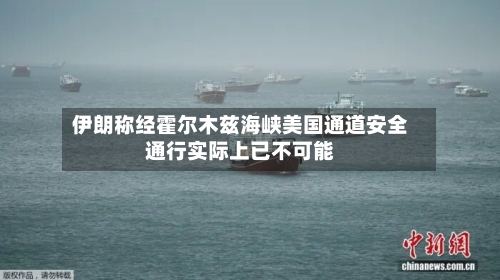 伊朗称经霍尔木兹海峡美国通道安全通行实际上已不可能-第3张图片