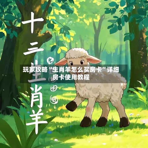 玩家攻略“生肖羊怎么买房卡”详细房卡使用教程-第2张图片