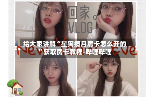 给大家讲解“星狗揽月房卡怎么开的”获取房卡教程-哔哩哔哩-第2张图片