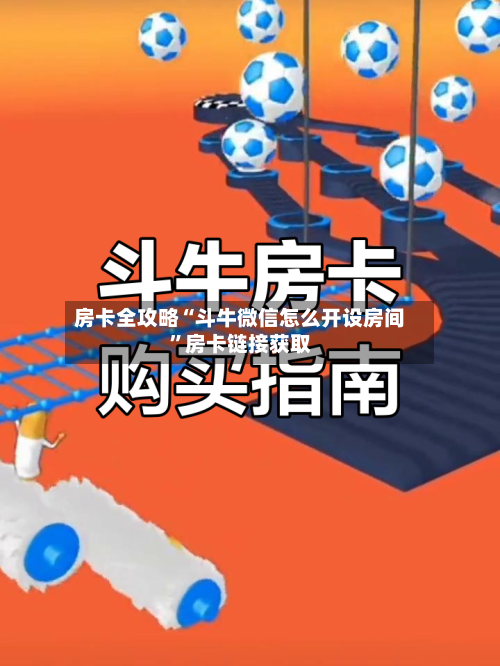 房卡全攻略“斗牛微信怎么开设房间”房卡链接获取-第2张图片