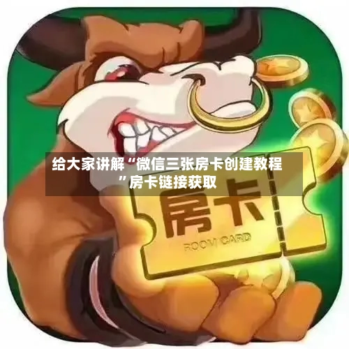 给大家讲解“微信三张房卡创建教程”房卡链接获取