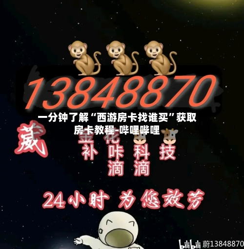 一分钟了解“西游房卡找谁买”获取房卡教程-哔哩哔哩-第2张图片