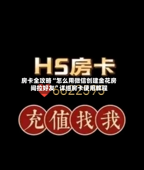 房卡全攻略“怎么用微信创建金花房间拉好友	”详细房卡使用教程-第2张图片
